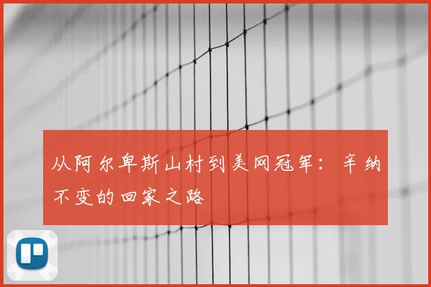 从阿尔卑斯山村到美网冠军：辛纳不变的回家之路