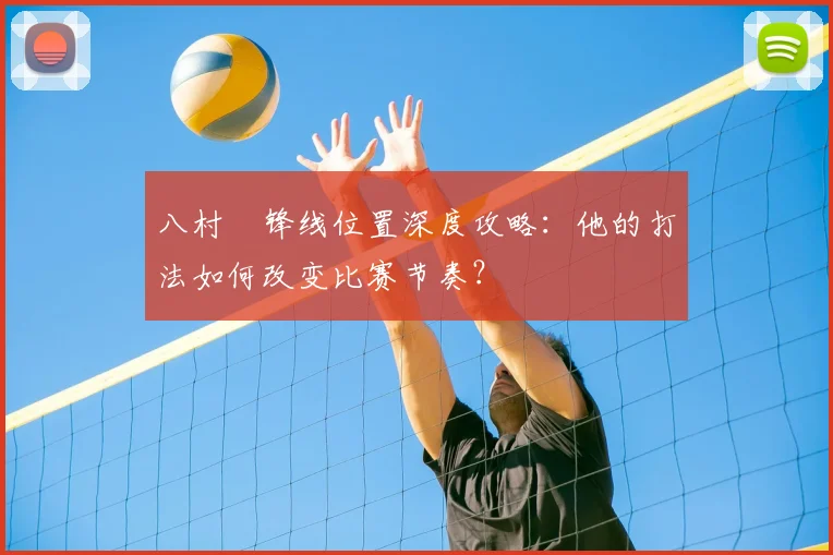 八村塁锋线位置深度攻略：他的打法如何改变比赛节奏？