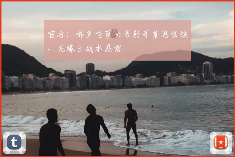 官方：佛罗伦萨头号射手基恩伤缺，无缘出战水晶宫