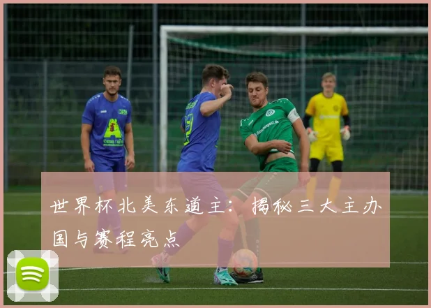 世界杯北美东道主：揭秘三大主办国与赛程亮点